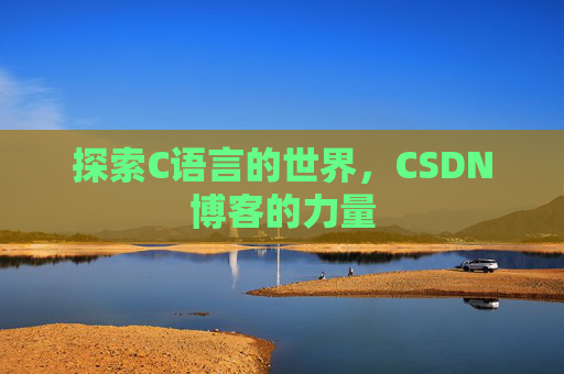 探索C语言的世界，CSDN博客的力量